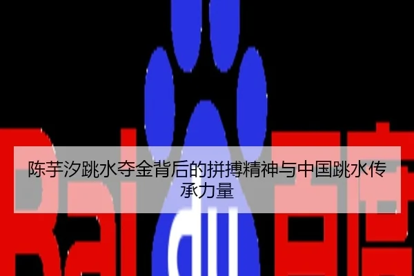 陈芋汐跳水夺金背后的拼搏精神与中国跳水传承力量